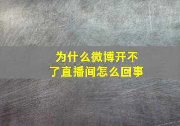 为什么微博开不了直播间怎么回事