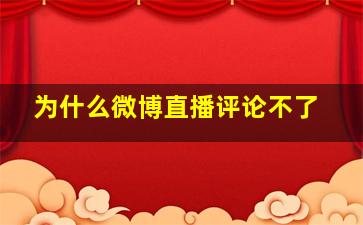 为什么微博直播评论不了