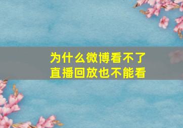 为什么微博看不了直播回放也不能看