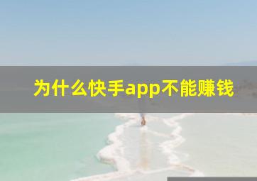 为什么快手app不能赚钱