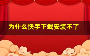 为什么快手下载安装不了