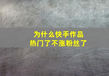 为什么快手作品热门了不涨粉丝了