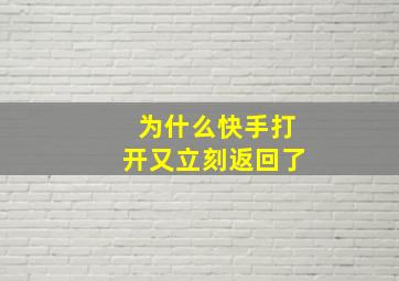 为什么快手打开又立刻返回了