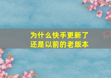 为什么快手更新了还是以前的老版本