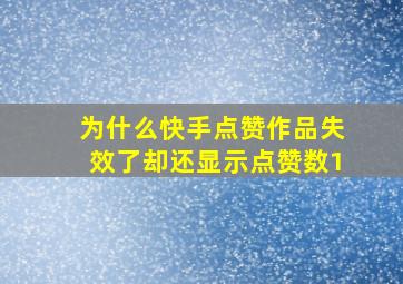 为什么快手点赞作品失效了却还显示点赞数1