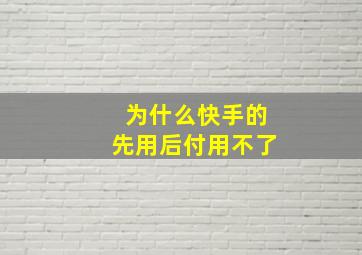 为什么快手的先用后付用不了