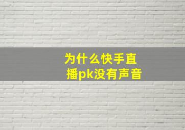 为什么快手直播pk没有声音