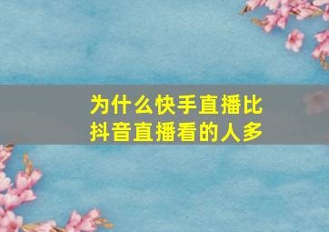 为什么快手直播比抖音直播看的人多