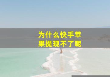 为什么快手苹果提现不了呢