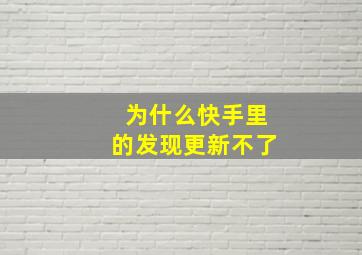 为什么快手里的发现更新不了