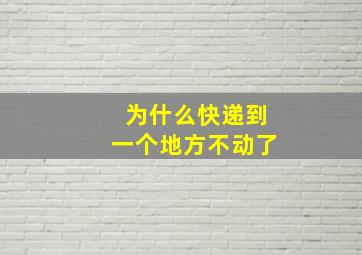 为什么快递到一个地方不动了