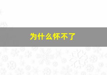 为什么怀不了