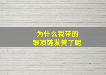 为什么我带的银项链发黄了呢