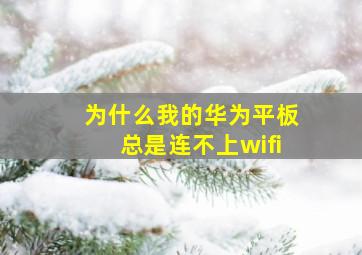 为什么我的华为平板总是连不上wifi