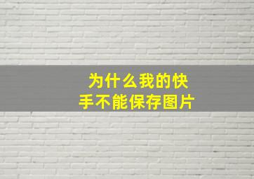 为什么我的快手不能保存图片