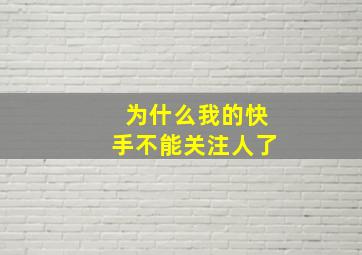 为什么我的快手不能关注人了