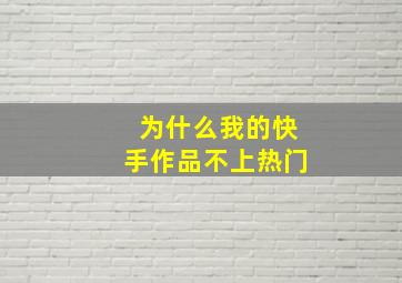 为什么我的快手作品不上热门