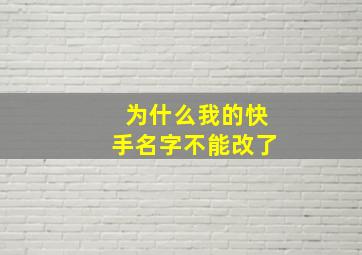 为什么我的快手名字不能改了