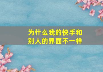 为什么我的快手和别人的界面不一样