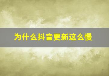 为什么抖音更新这么慢