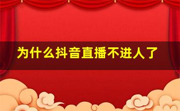 为什么抖音直播不进人了