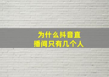 为什么抖音直播间只有几个人