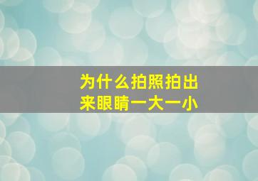 为什么拍照拍出来眼睛一大一小