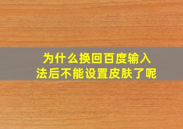 为什么换回百度输入法后不能设置皮肤了呢