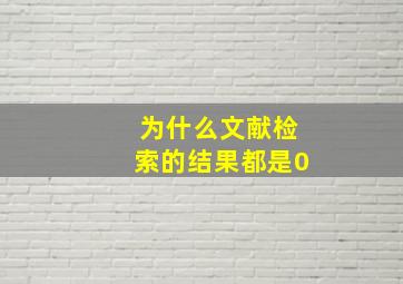 为什么文献检索的结果都是0