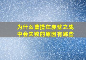 为什么曹操在赤壁之战中会失败的原因有哪些