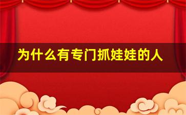 为什么有专门抓娃娃的人