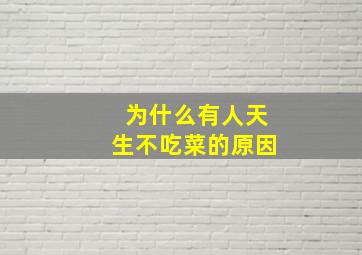 为什么有人天生不吃菜的原因