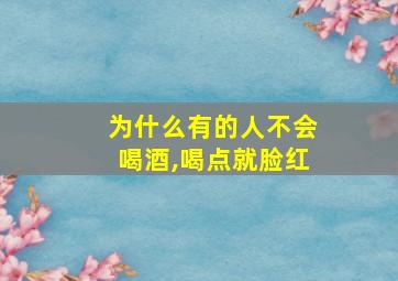 为什么有的人不会喝酒,喝点就脸红