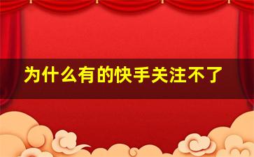 为什么有的快手关注不了