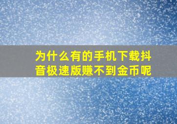 为什么有的手机下载抖音极速版赚不到金币呢