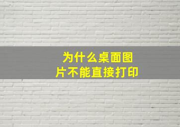 为什么桌面图片不能直接打印