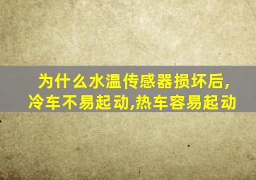 为什么水温传感器损坏后,冷车不易起动,热车容易起动