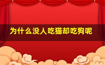 为什么没人吃猫却吃狗呢