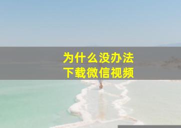 为什么没办法下载微信视频