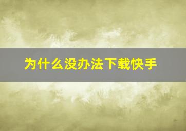 为什么没办法下载快手