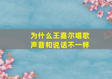 为什么王嘉尔唱歌声音和说话不一样