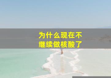 为什么现在不继续做核酸了