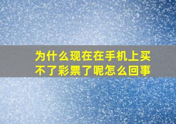 为什么现在在手机上买不了彩票了呢怎么回事