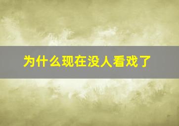 为什么现在没人看戏了