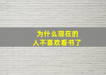 为什么现在的人不喜欢看书了