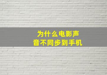 为什么电影声音不同步到手机