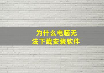 为什么电脑无法下载安装软件