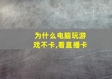 为什么电脑玩游戏不卡,看直播卡