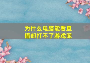 为什么电脑能看直播却打不了游戏呢