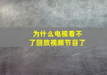 为什么电视看不了回放视频节目了